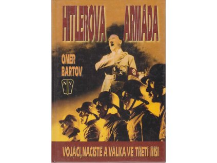 Hitlerova armáda - vojáci, nacisté a válka ve Třetí říši, Omer Bartov, 2005