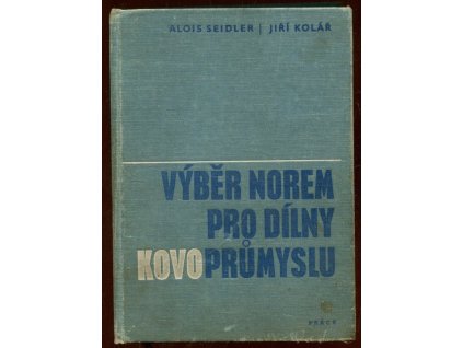 Výběr norem pro dílny kovoprůmyslu : Určeno také pro žáky odb. škol strojnických, Alois Seidler, 1969