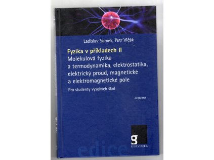 Fyzika v příkladech II - Molekulová fyzika a termodynamika, elektrostatika, elektrický proud, magnetické a elektromagnetické pole, Ladislav Samek, 2017