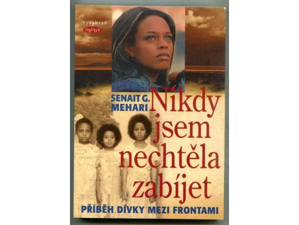 Nikdy jsem nechtěla zabíjet : příběh dívky mezi frontami, Senait G Mehari, 2007