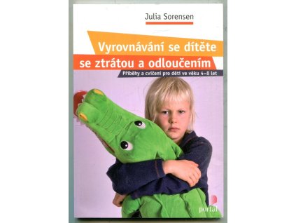 Vyrovnávání se dítěte se ztrátou a odloučením : příběhy a cvičení pro děti ve věku 4–8 let, Julia Sorensen, 2012