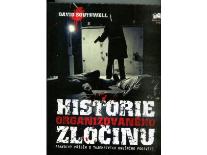 Historie organizovaného zločinu : pravdivý příběh o tajemstvích dnešního podsvětí