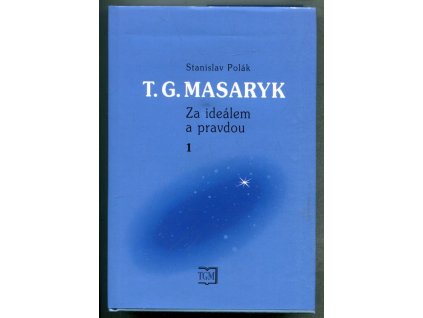T.G. Masaryk : za ideálem a pravdou 1. díl, Stanislav Polák, 2000