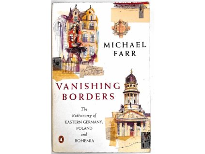 Vanishing Borders : The rediscovery of Eastern Germany, Poland and Bohemia, Michael Farr, 1993