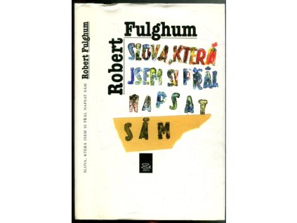 Slova, která jsem si přál napsat sám : citáty, jež ovlivnily mé myšlení, Robert Fulghum, 1998