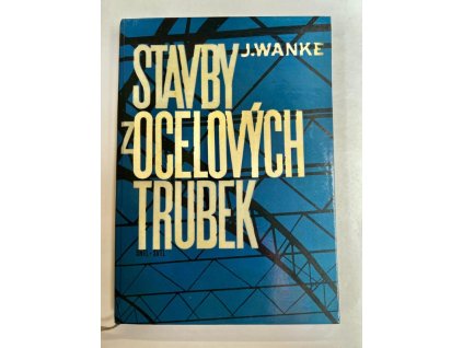 Stavby z ocelových trubek : Určeno statikům a konstruktérům ocelových konstrukcí i posl. vys. škol, Josef Wanke, 1964