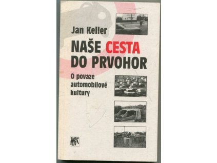Naše cesta do prvohor: O povaze automobilové kultury, Jan Keller, 1998