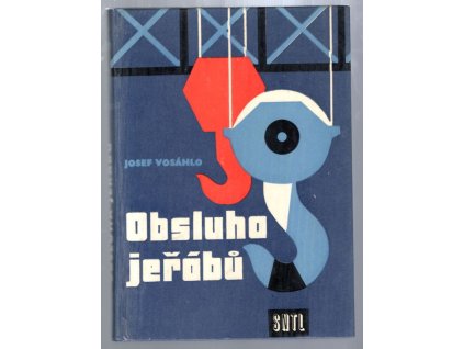 Obsluha jeřábů : předpisy a vysvětlivky k ČSN 270140 - bezpečnostní předpisy - 1. [část], Josef Vosáhlo, 1959