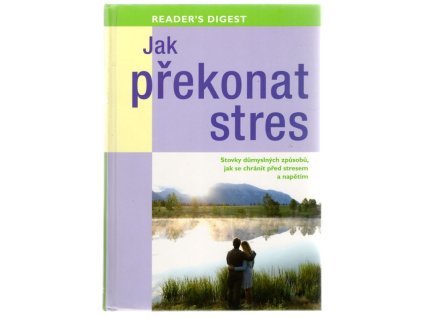 Jak překonat stres : stovky důmyslných způsobů, jak se chránit před stresem a napětím