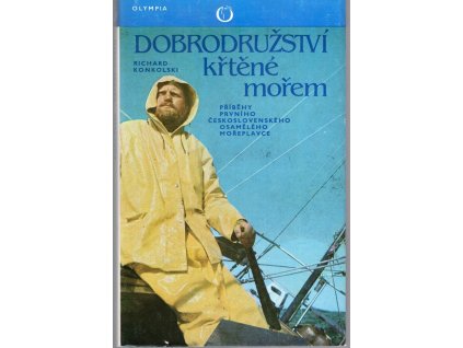 Dobrodružství křtěné mořem - Příběhy prvního čs. osamělého mořeplavce, Richard Konkolski, 1981
