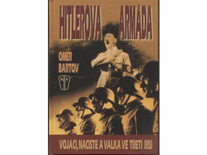Hitlerova armáda - vojáci, nacisté a válka ve Třetí říši, Omer Bartov, 2005