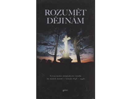 Rozumět dějinám - vývoj česko-německých vztahů na našem území v letech 1848-1948, Zdeněk Beneš, 2002