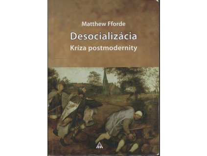 Desocializácia : kríza postmodernity, Matthew Fforde, 2010