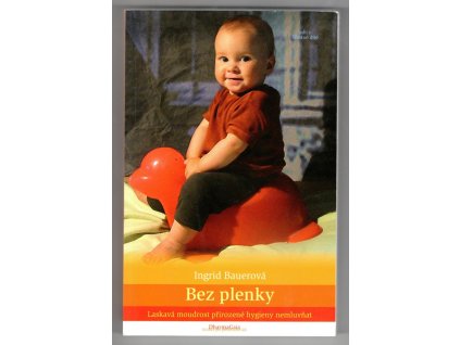 Bez plenky - laskavá moudrost přirozené hygieny nemluvňat, Ingrid Bauer, 2009