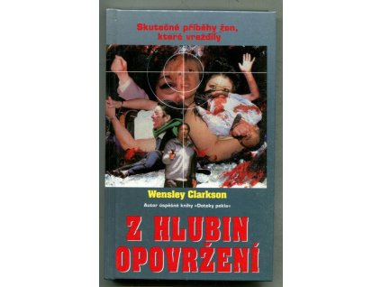 Z hlubin opovržení - skutečné příběhy žen, které vraždily, Wensley Clarkson, 1995