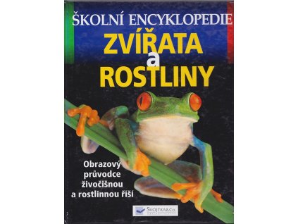Zvířata a rostliny – školní encyklopedie : Obrazový průvodce živočišnou a rostlinnou říší, 2000