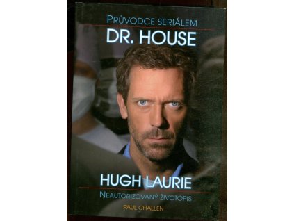 Průvodce seriálem Dr. House - Hugh Laurie - neautorizovaný životopis, Paul C Challen, 2008