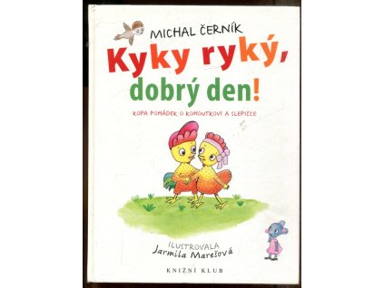 Kyky ryký, dobrý den! : pohádky o kohoutkovi a slepičce, Michal Černík, 2009
