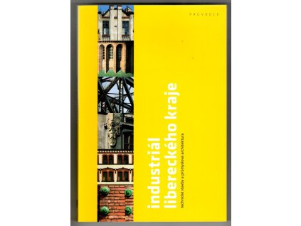 Industriál Libereckého kraje - technické stavby a průmyslová architektura : průvodce, 2007