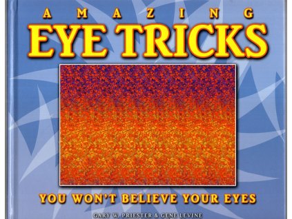 Amazing Eye Tricks - You Won´t Believe Your Eyes, Gary W. Priester, 2010