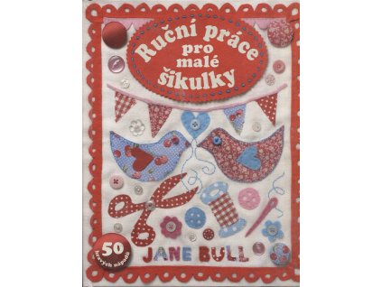 Ruční práce pro malé šikulky, Jane Bull, 2013