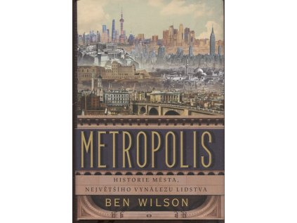 Metropolis - Historie města, největšího vynálezu lidstva, Ben Wilson, 2021