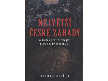 Největší české záhady : Záhadné a neuvěřitelné jevy dávné i nedávné minulosti, Otomar Dvořák, 2007