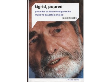 Tigrid, poprvé - průvodce osudem inteligentního muže ve dvacátém století, Pavel Kosatík, 2013
