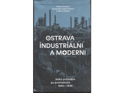 Ostrava industriální a moderní -  velký průvodce po architektuře 1845-1949, Martin Strakoš, 2020