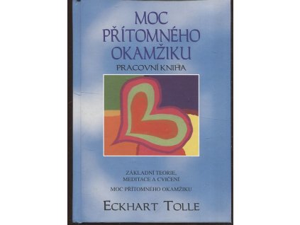 Moc přítomného okamžiku - pracovní kniha - základní techniky, meditace a cvičení přítomného okamžiku, Eckhart Tolle, 2003