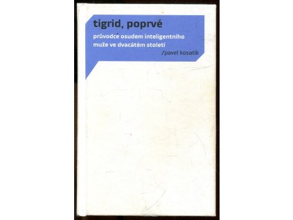 Tigrid, poprvé - průvodce osudem inteligentního muže ve dvacátém století, Pavel Kosatík, 2013