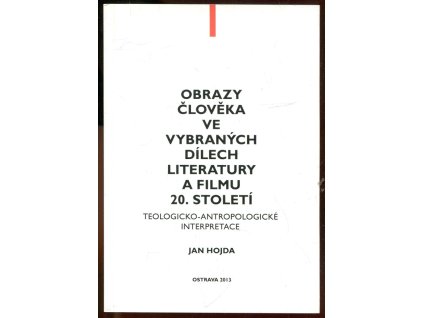 Obrazy člověka ve vybraných dílech literatury a filmu 20. století, Jan Hojda, 2013