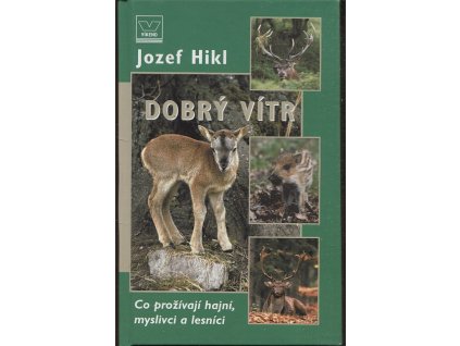 Dobrý vítr - co prožívají hajní, myslivci a lesníci, Jozef Hikl, 2004