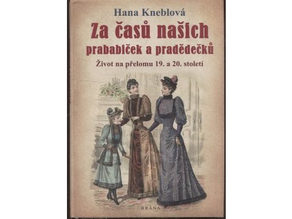 Za časů našich prababiček a pradědečků – Život na přelomu 19. a 20. století, Hana Kneblová, 2021
