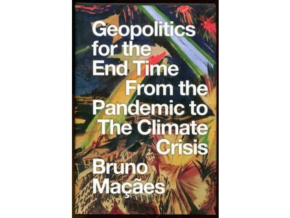 Geopolitics for the End Time: From the Pandemic to the Climate Crisis, Bruno Maçães, 2021