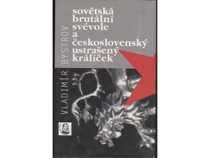 Sovětská brutální svévole a československý ustrašený králíček : pokus o esejistický výklad stále nepříliš známého zločinu z roku 1945