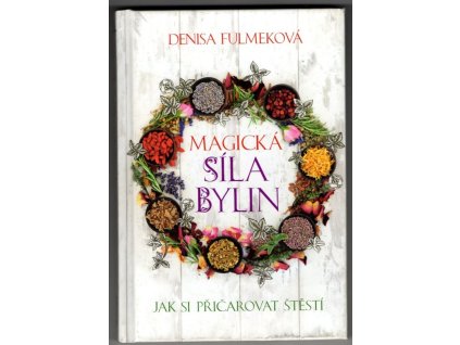 Magická síla bylin (Jak si přičarovat štěstí, Denisa Fulmeková, 2014