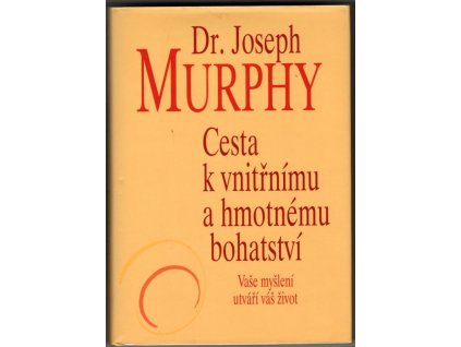 Cesta k vnitřnímu a hmotnému bohatství : Vaše myšlení utváří váš život, Joseph Murphy, 2007