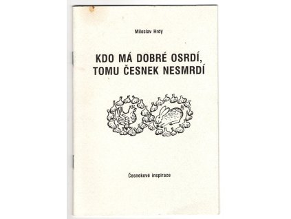 Kdo má dobré osrdí, tomu česnek nesmrdí : česnekové inspirace, Miloslav Hrdý, 2004
