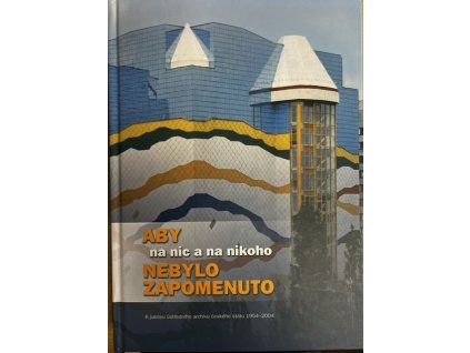 Aby na nic a na nikoho nebylo zapomenuto - k jubileu ústředního archivu českého státu 1954-2004, Emilie Benešová, 2004