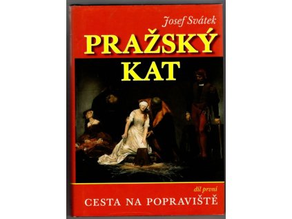 Pražský kat : román ze století XVII. Díl první, Cesta na popraviště, Josef Svátek, 2006