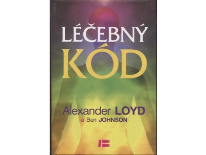 Léčebný kód - jak za 6 minut vyléčit zdroj zdraví, úspěchu a vztahů, Alexander Loyd, 2012