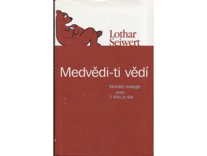 medvědi-ti vědí- Medvědí strategie aneb v klidu je síla, Lothar Seiwert, 2006