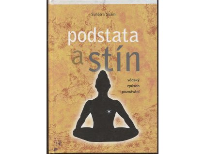 Podstata a stín - Védský způsob poznávání, Suhotra Svámí, 2013