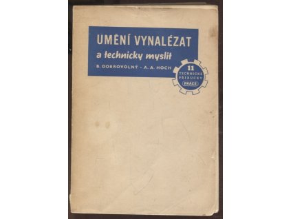 Umění vynalézat a technicky myslit - Zajímavé uvedení do světa techniky, spojené se školou zlepšovacích námětů, Bohumil Dobrovolný, 1950