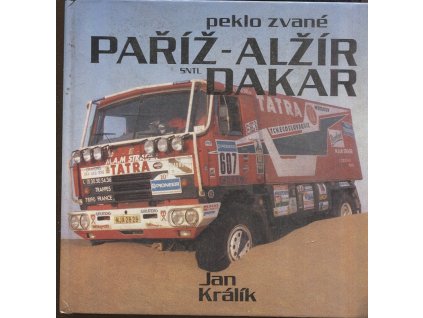 Peklo zvané Paříž-Alžír-Dakar - publ. o automobilové Rallye Paříž - Dakar, Jan Králík, 1989