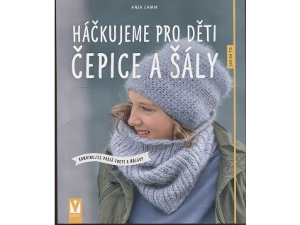 Háčkujeme pro děti čepice a šály - Jak na to, Anja Lamm, 2019