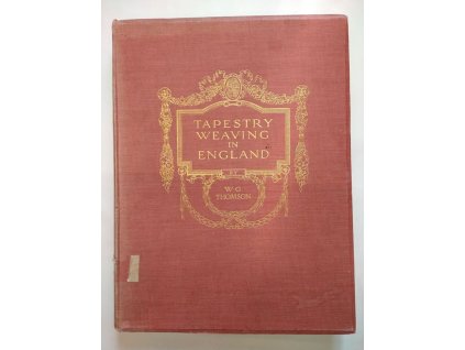 Tapestry Weaving in England: From the Earliest Times to the End of the XVIIIth Century, W. G. Thomson, 1914