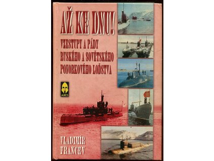 Až ke dnu! Vzestupy a pády ruského a sovětského ponorkového loďstva, Vladimír Francev, 2005
