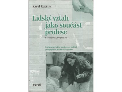 Lidský vztah jako součást profese - psychoterapeutické kapitoly pro sociální, pedagogické a zdravotnické profese, Karel Kopřiva, 1997